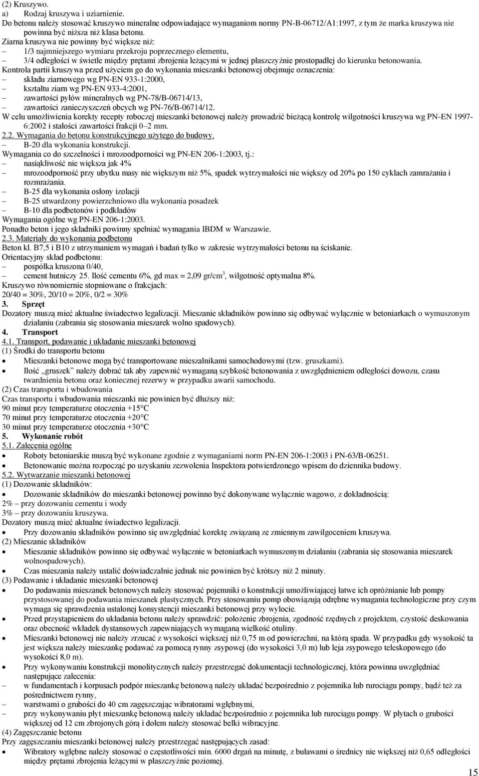 Ziarna kruszywa nie powinny być większe niż: 1/3 najmniejszego wymiaru przekroju poprzecznego elementu, 3/4 odległości w świetle między prętami zbrojenia leżącymi w jednej płaszczyźnie prostopadłej