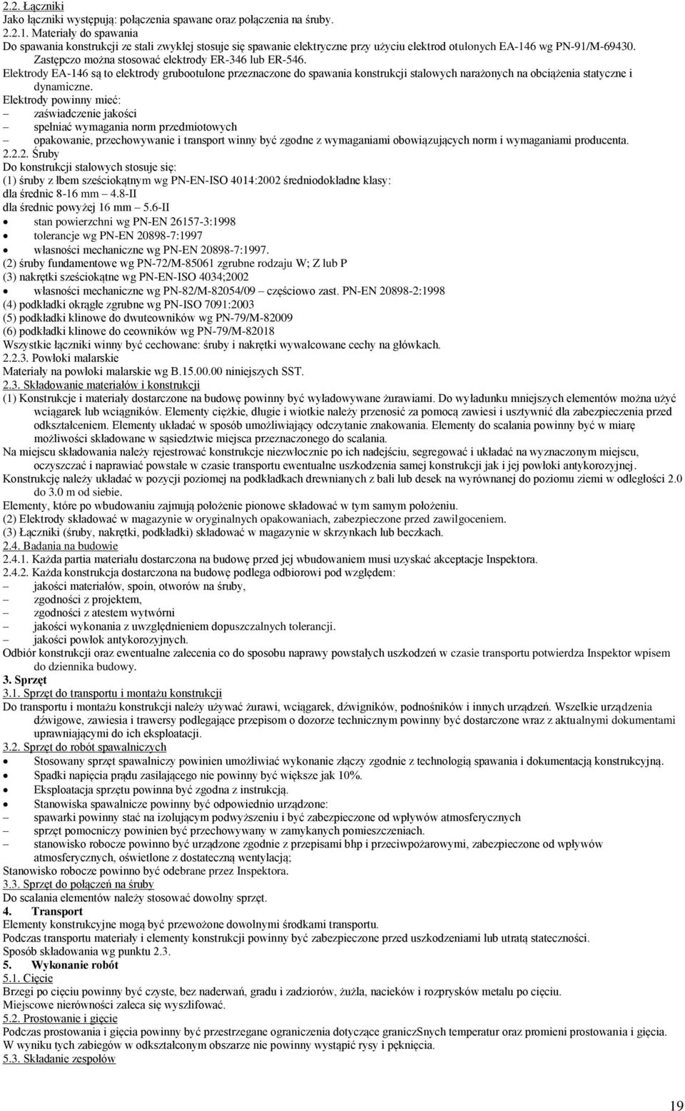 Zastępczo można stosować elektrody ER-346 lub ER-546. Elektrody EA-146 są to elektrody grubootulone przeznaczone do spawania konstrukcji stalowych narażonych na obciążenia statyczne i dynamiczne.