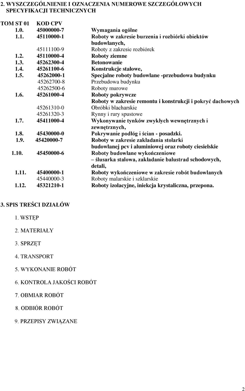 45262300-4 Betonowanie 1.4. 45261100-6 Konstrukcje stalowe, 1.5. 45262000-1 Specjalne roboty budowlane -przebudowa budynku 45262700-8 Przebudowa budynku 45262500-6 Roboty murowe 1.6. 45261000-4 Roboty pokrywcze Roboty w zakresie remontu i konstrukcji i pokryć dachowych 45261310-0 Obróbki blacharskie 45261320-3 Rynny i rury spustowe 1.