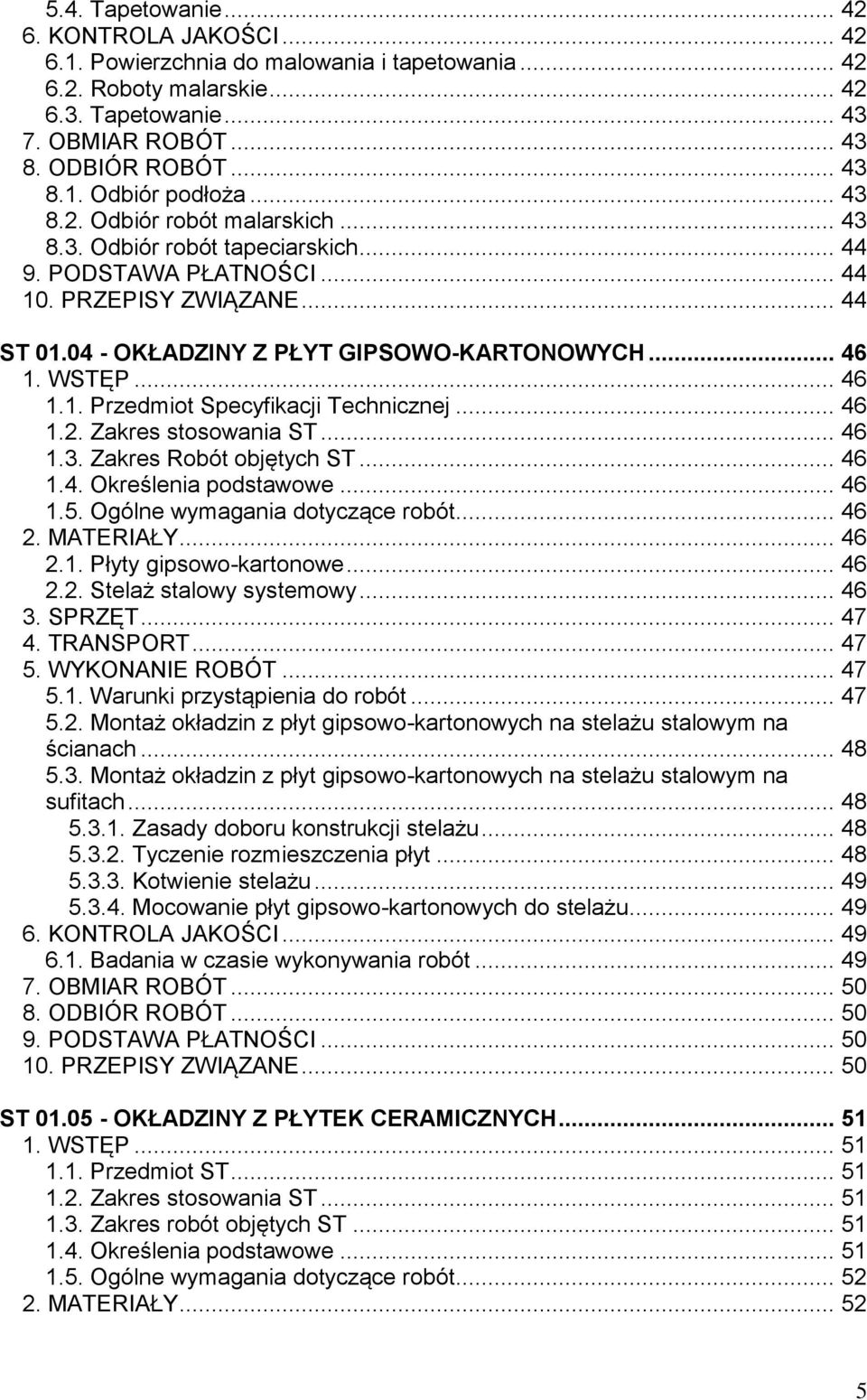 .. 46 1.1. Przedmiot Specyfikacji Technicznej... 46 1.2. Zakres stosowania ST... 46 1.3. Zakres Robót objętych ST... 46 1.4. Określenia podstawowe... 46 1.5. Ogólne wymagania dotyczące robót... 46 2.