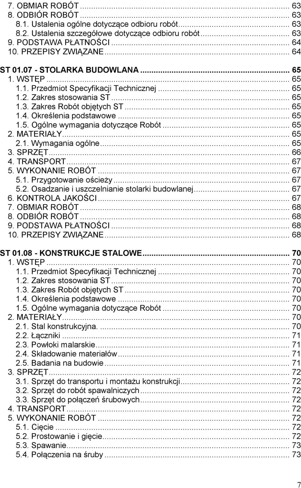 .. 65 1.5. Ogólne wymagania dotyczące Robót... 65 2. MATERIAŁY... 65 2.1. Wymagania ogólne... 65 3. SPRZĘT... 66 4. TRANSPORT... 67 5. WYKONANIE ROBÓT... 67 5.1. Przygotowanie ościeży... 67 5.2. Osadzanie i uszczelnianie stolarki budowlanej.