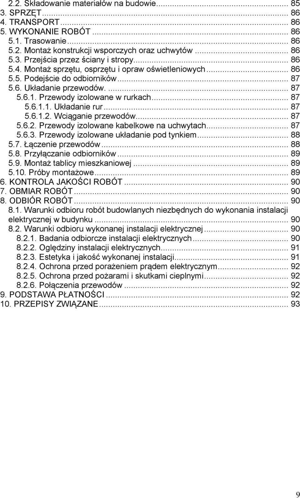 .. 87 5.6.1.2. Wciąganie przewodów... 87 5.6.2. Przewody izolowane kabelkowe na uchwytach... 87 5.6.3. Przewody izolowane układanie pod tynkiem... 88 5.7. Łączenie przewodów... 88 5.8. Przyłączanie odbiorników.