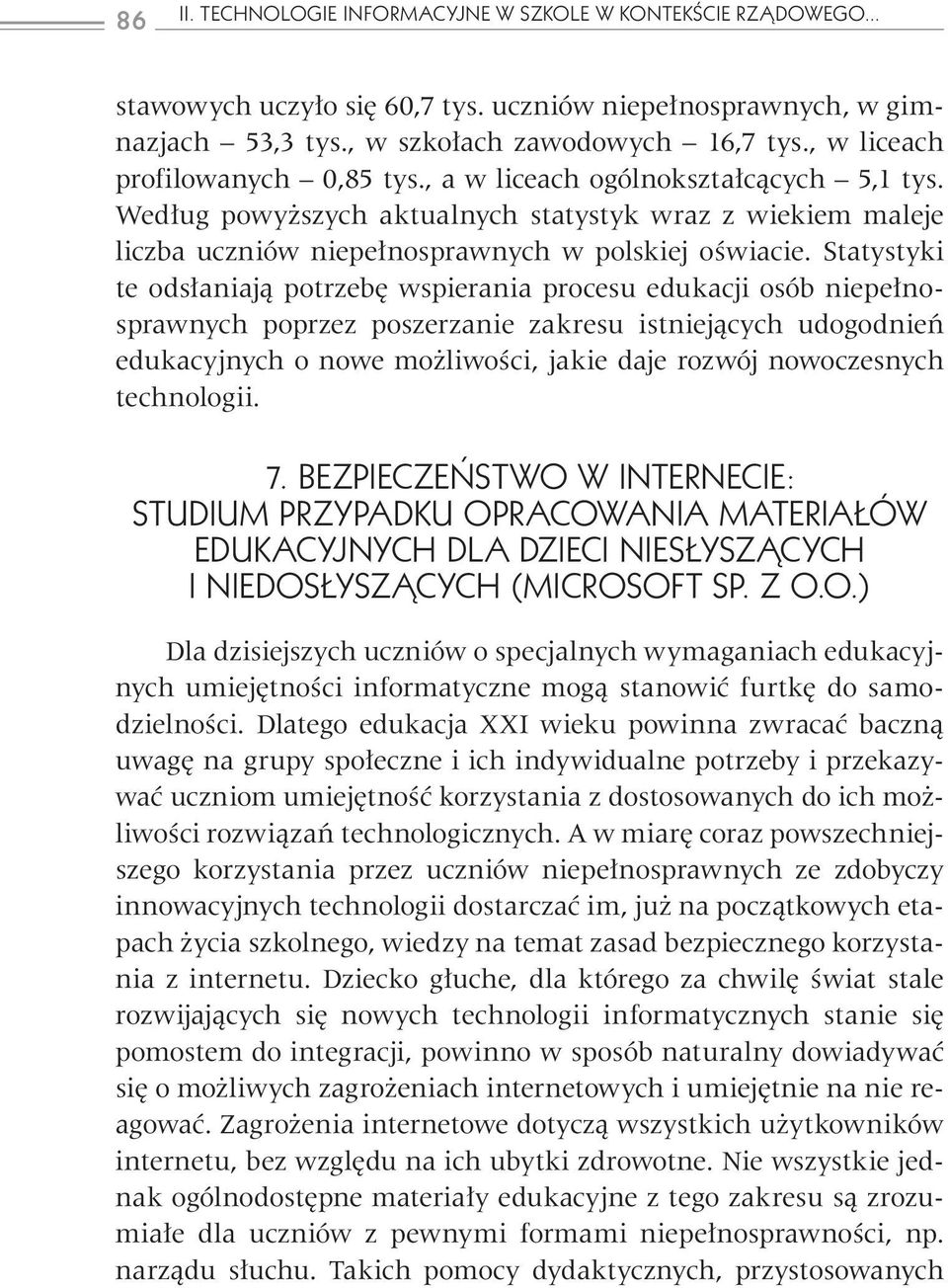 Statystyki te odsłaniają potrzebę wspierania procesu edukacji osób niepełnosprawnych poprzez poszerzanie zakresu istniejących udogodnień edukacyjnych o nowe możliwości, jakie daje rozwój nowoczesnych