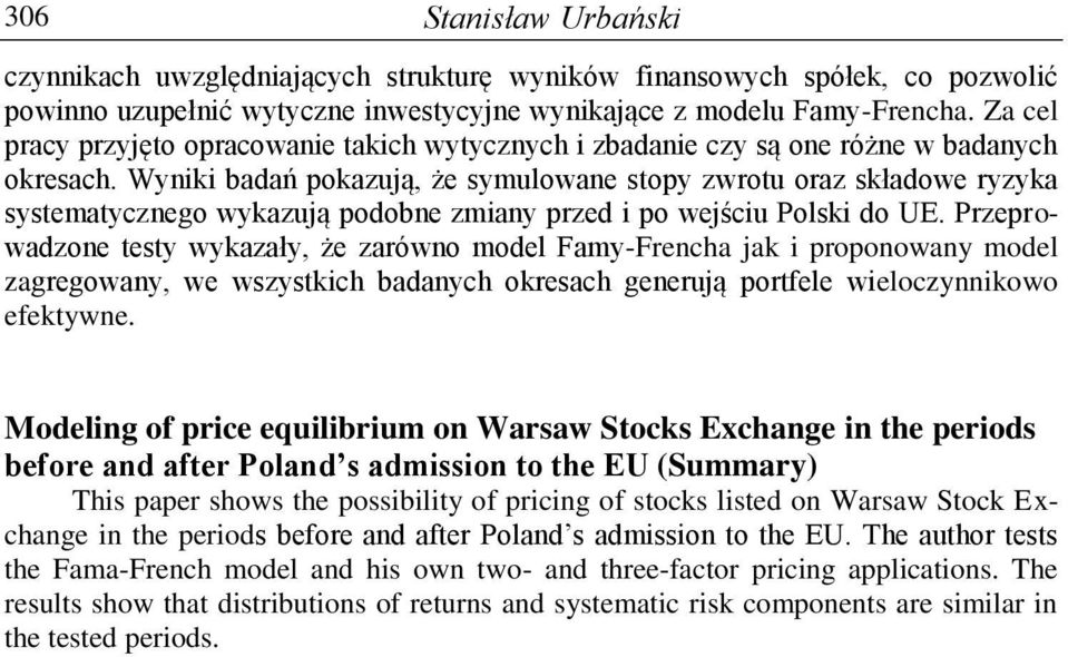 Wynk badań pokazują, że symulowane sopy zwrou oraz składowe ryzyka sysemaycznego wykazują podobne zmany przed po wejścu Polsk do UE.