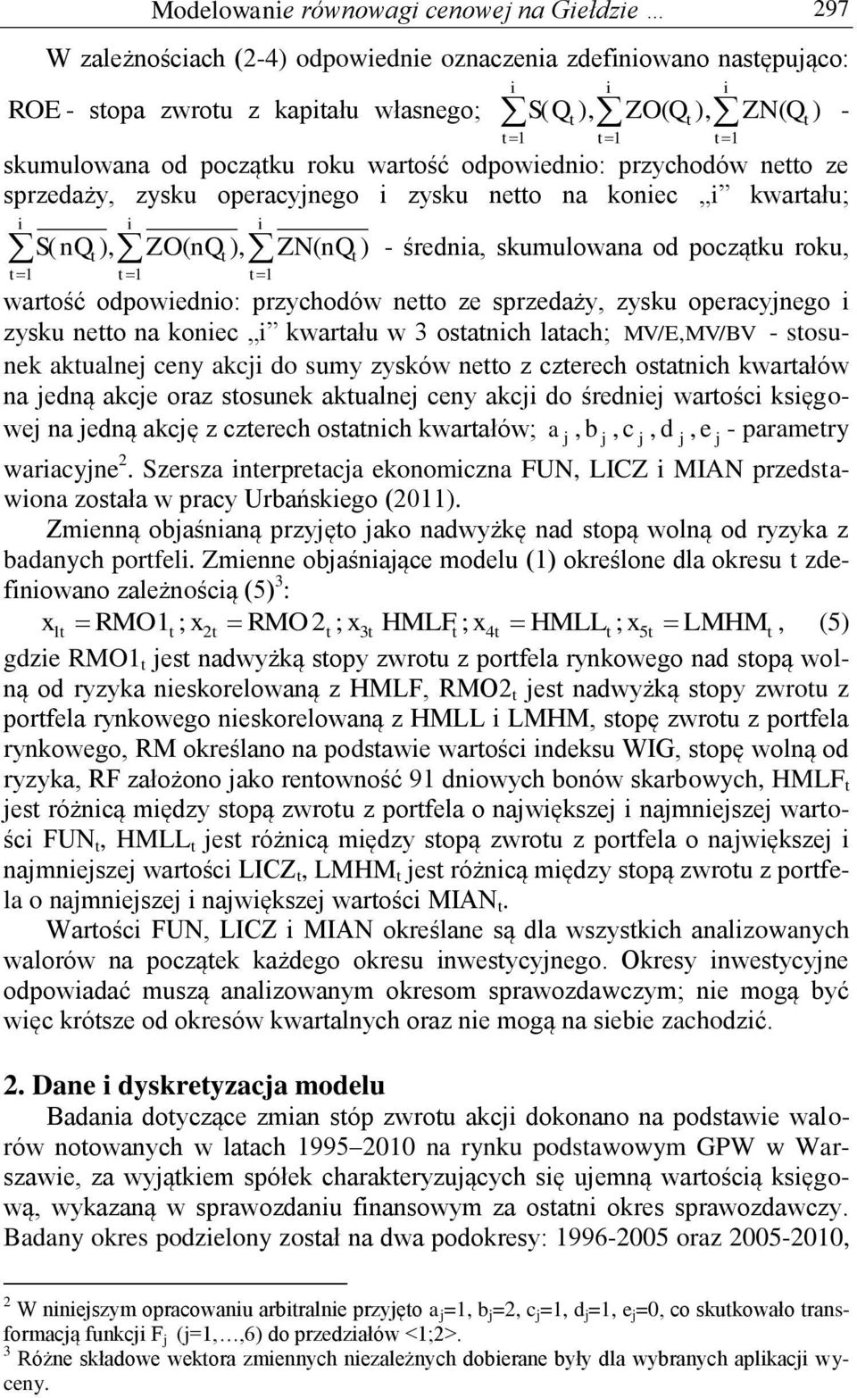 przychodów neo ze sprzedaży, zysku operacyjnego zysku neo na konec kwarału w 3 osanch laach; MV/E, MV/BV - sosunek akualnej ceny akcj do sumy zysków neo z czerech osanch kwarałów na jedną akcje oraz