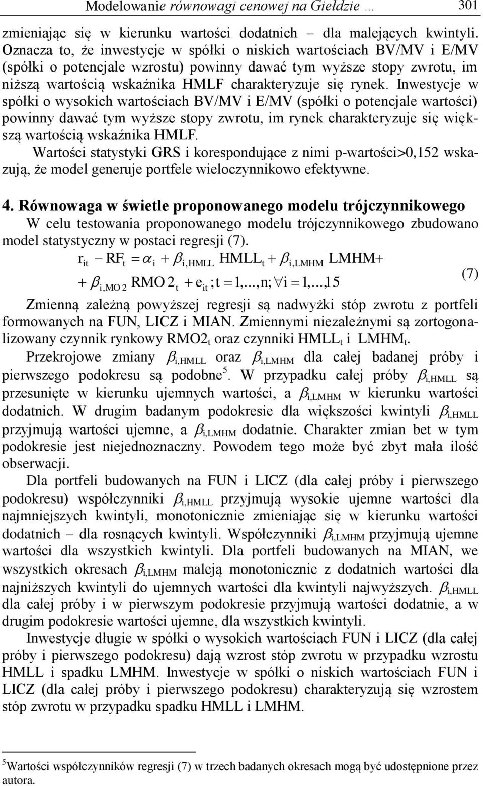 Inwesycje w spółk o wysokch waroścach BV/MV E/MV (spółk o poencjale warośc) pownny dawać ym wyższe sopy zwrou, m rynek charakeryzuje sę wększą waroścą wskaźnka HMLF.