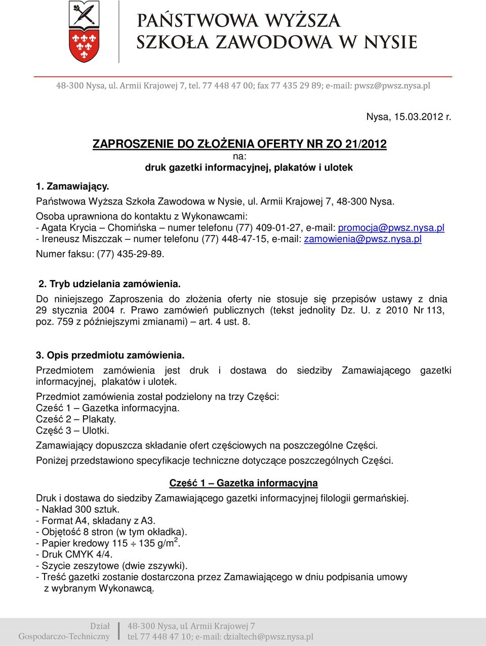 pl - Ireneusz Miszczak numer telefonu (77) 448-47-15, e-mail: zamowienia@pwsz.nysa.pl Numer faksu: (77) 435-29-89. 2. Tryb udzielania zamówienia.