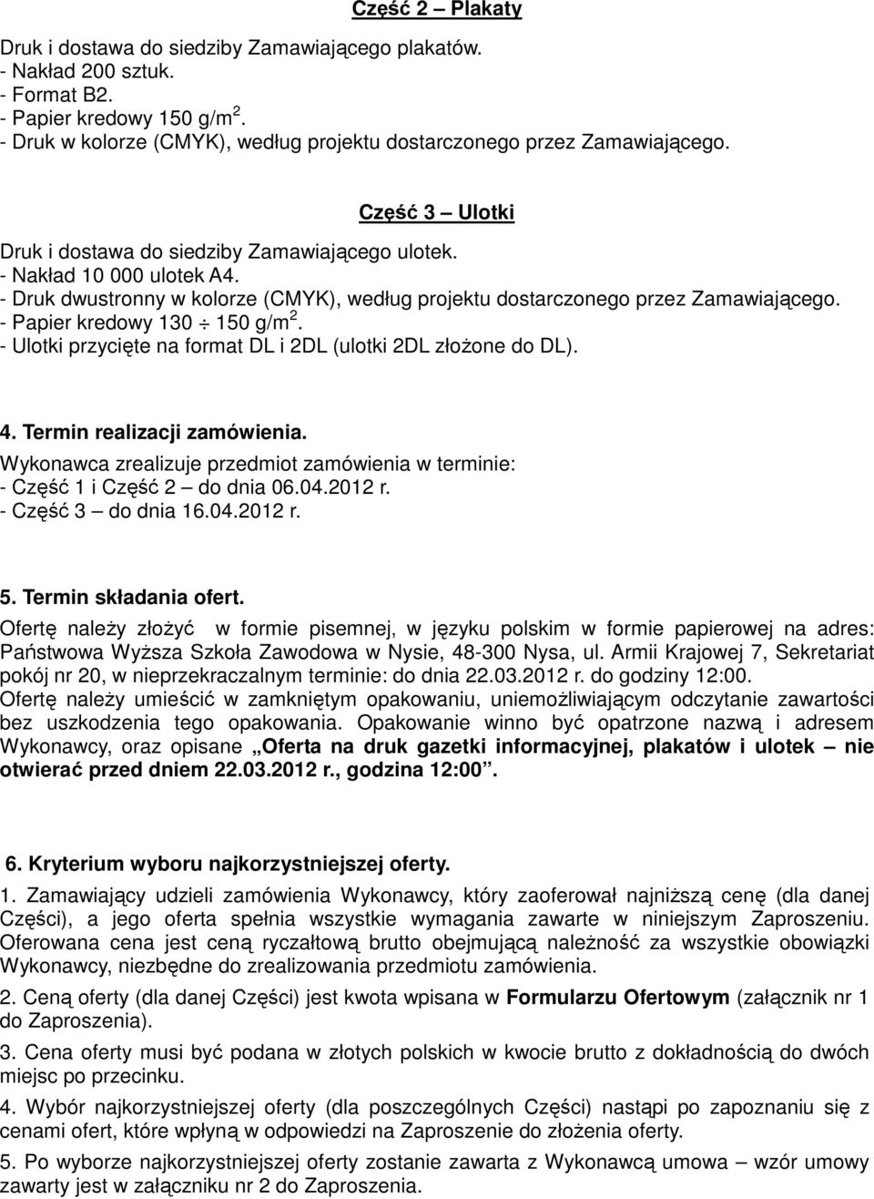 - Druk dwustronny w kolorze (CMYK), według projektu dostarczonego przez Zamawiającego. - Papier kredowy 130 150 g/m 2. - Ulotki przycięte na format DL i 2DL (ulotki 2DL złoŝone do DL). 4.