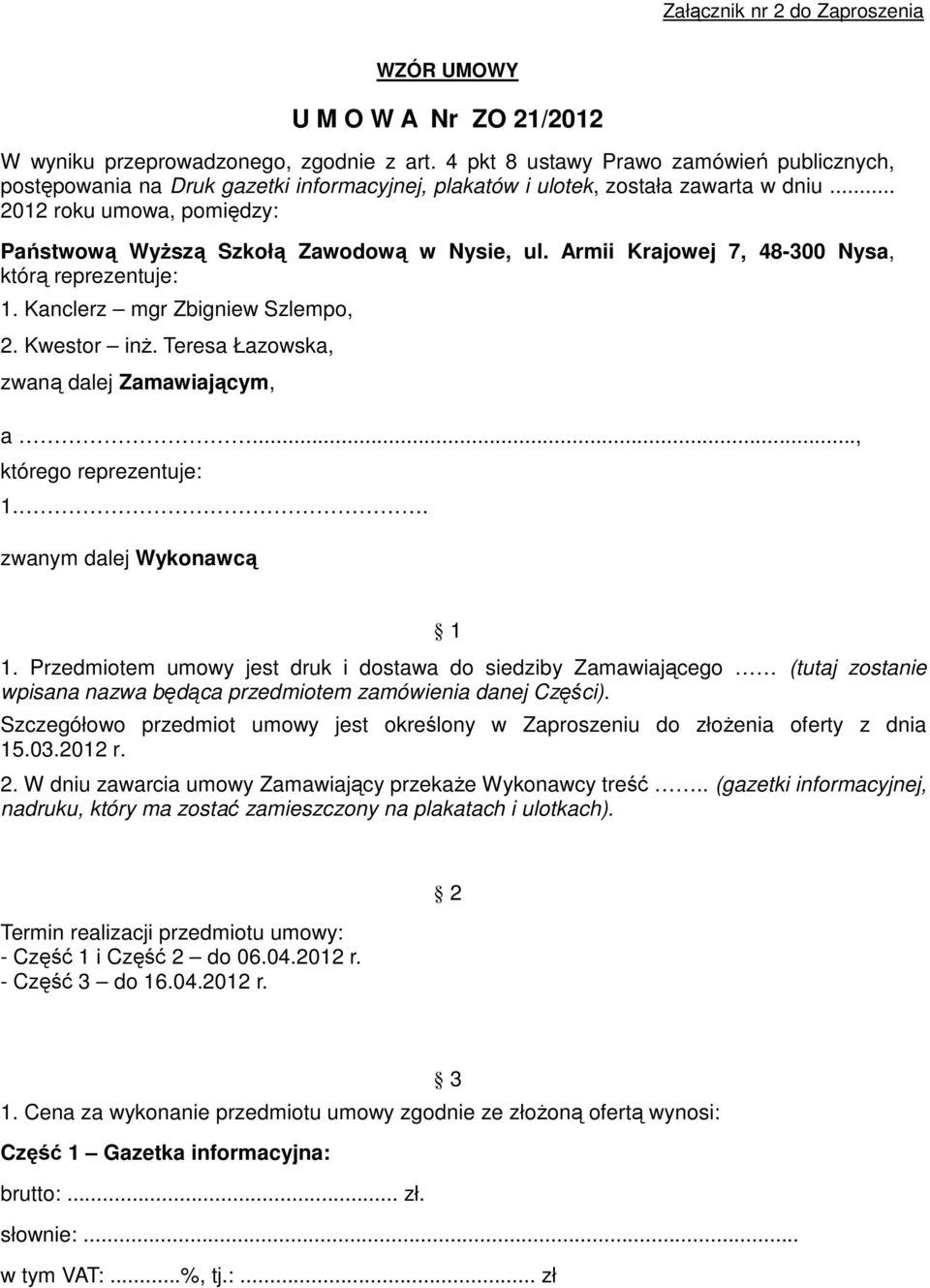 .. 2012 roku umowa, pomiędzy: Państwową WyŜszą Szkołą Zawodową w Nysie, ul. Armii Krajowej 7, 48-300 Nysa, którą reprezentuje: 1. Kanclerz mgr Zbigniew Szlempo, 2. Kwestor inŝ.