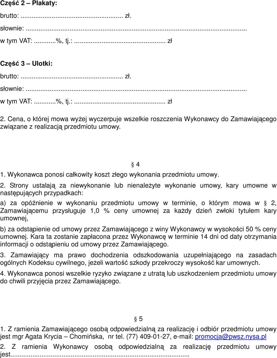 Strony ustalają za niewykonanie lub nienaleŝyte wykonanie umowy, kary umowne w następujących przypadkach: a) za opóźnienie w wykonaniu przedmiotu umowy w terminie, o którym mowa w 2, Zamawiającemu