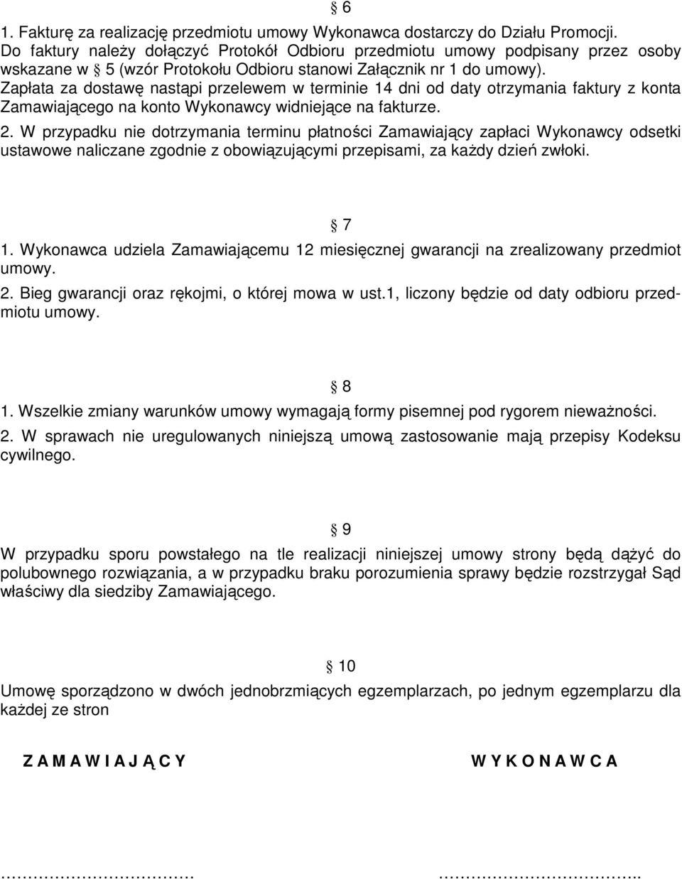 Zapłata za dostawę nastąpi przelewem w terminie 14 dni od daty otrzymania faktury z konta Zamawiającego na konto Wykonawcy widniejące na fakturze. 2.