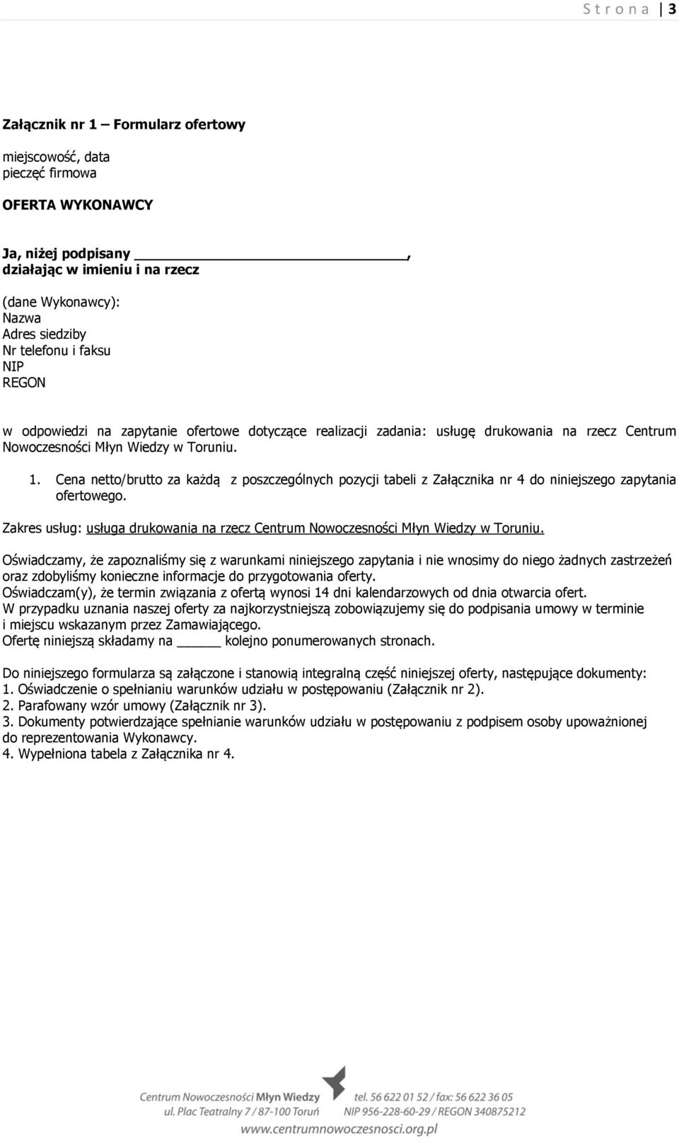 Cena netto/brutto za każdą z poszczególnych pozycji tabeli z Załącznika nr 4 do niniejszego zapytania ofertowego. Zakres usług: usługa drukowania na rzecz Centrum Nowoczesności Młyn Wiedzy w Toruniu.