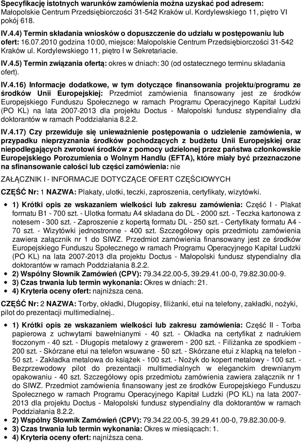 IV.4.16) Informacje dodatkowe, w tym dotyczące finansowania projektu/programu ze środków Unii Europejskiej: Przedmiot zamówienia finansowany jest ze środków Europejskiego Funduszu Społecznego w