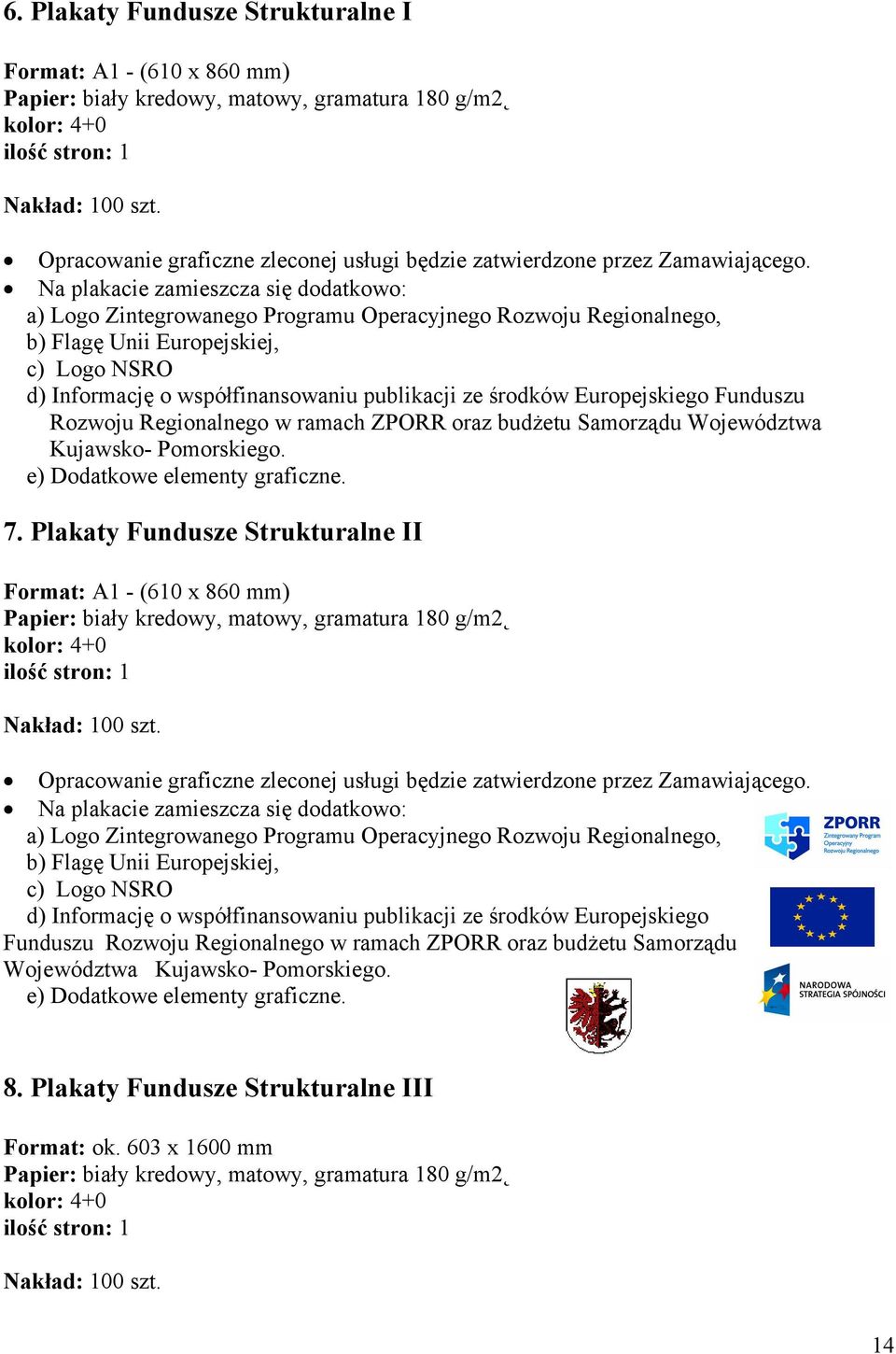 Na plakacie zamieszcza się dodatkowo: a) Logo Zintegrowanego Programu Operacyjnego Rozwoju Regionalnego, b) Flagę Unii Europejskiej, c) Logo NSRO d) Informację o współfinansowaniu publikacji ze