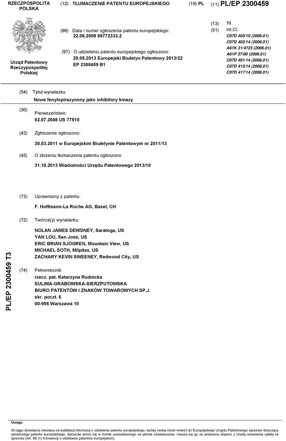 01) C07D 1/14 (06.01) C07D 413/14 (06.01) C07D 417/14 (06.01) (4) Tytuł wynalazku: Nowe fenylopirazynony jako inhibitory kinazy () Pierwszeństwo: 02.07.08 US 77 (43) Zgłoszenie ogłoszono:.03.