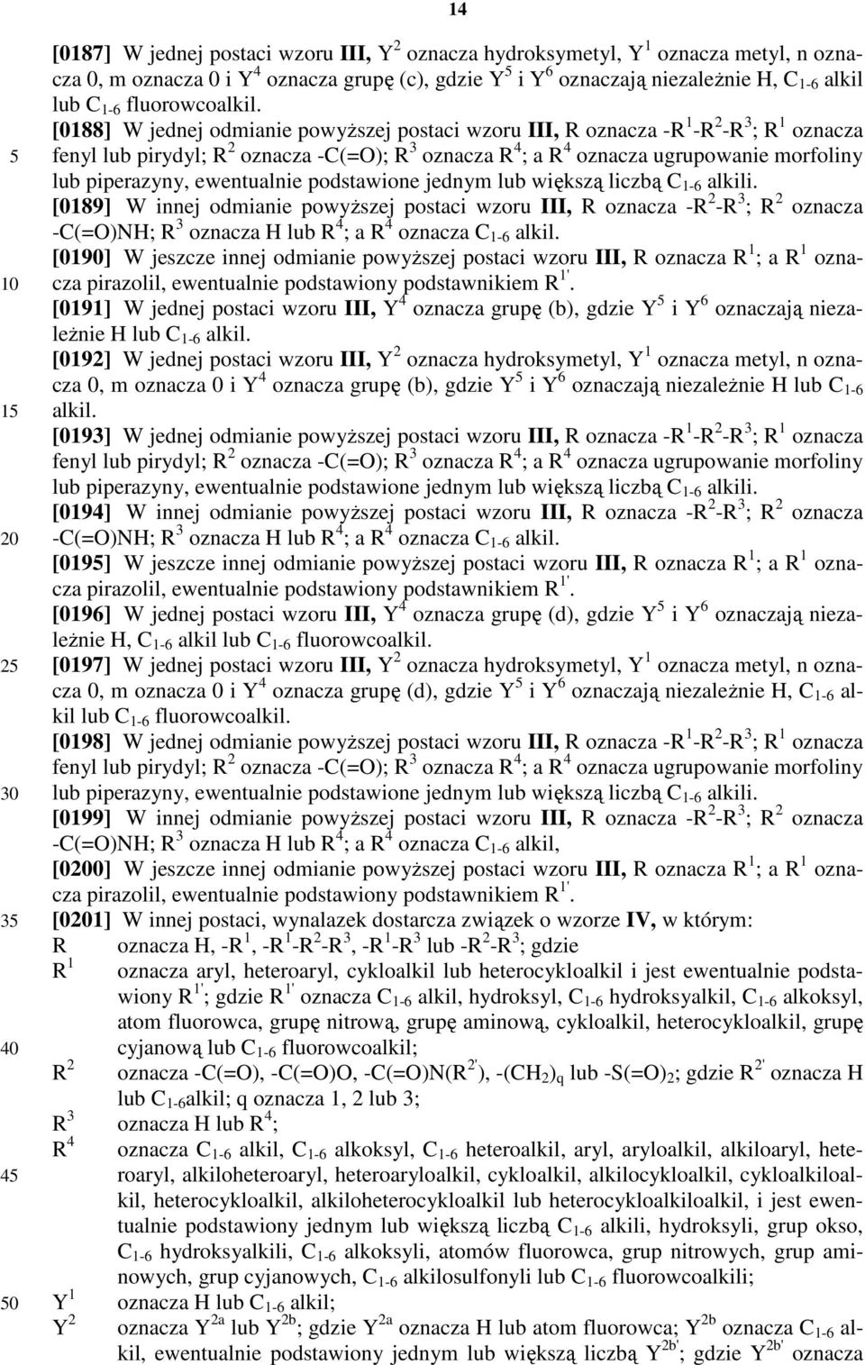 [0188] W jednej odmianie powyższej postaci wzoru III, R oznacza -R 1 -R 2 -R 3 ; R 1 oznacza fenyl lub pirydyl; R 2 oznacza -C(=O); R 3 oznacza R 4 ; a R 4 oznacza ugrupowanie morfoliny lub