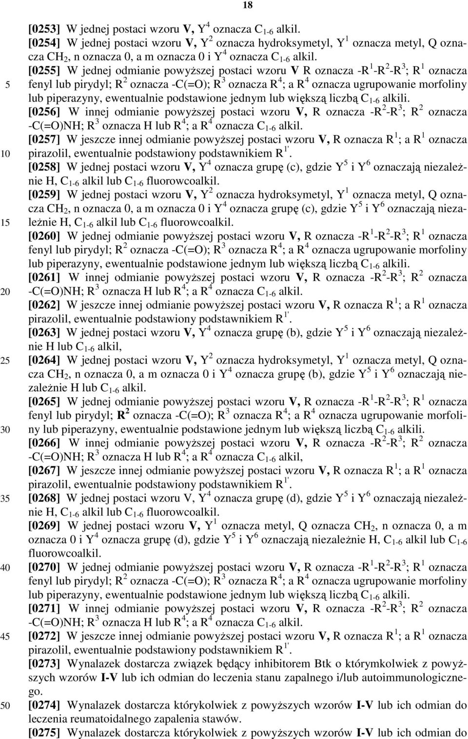 [02] W jednej odmianie powyższej postaci wzoru V R oznacza -R 1 -R 2 -R 3 ; R 1 oznacza fenyl lub pirydyl; R 2 oznacza -C(=O); R 3 oznacza R 4 ; a R 4 oznacza ugrupowanie morfoliny lub piperazyny,