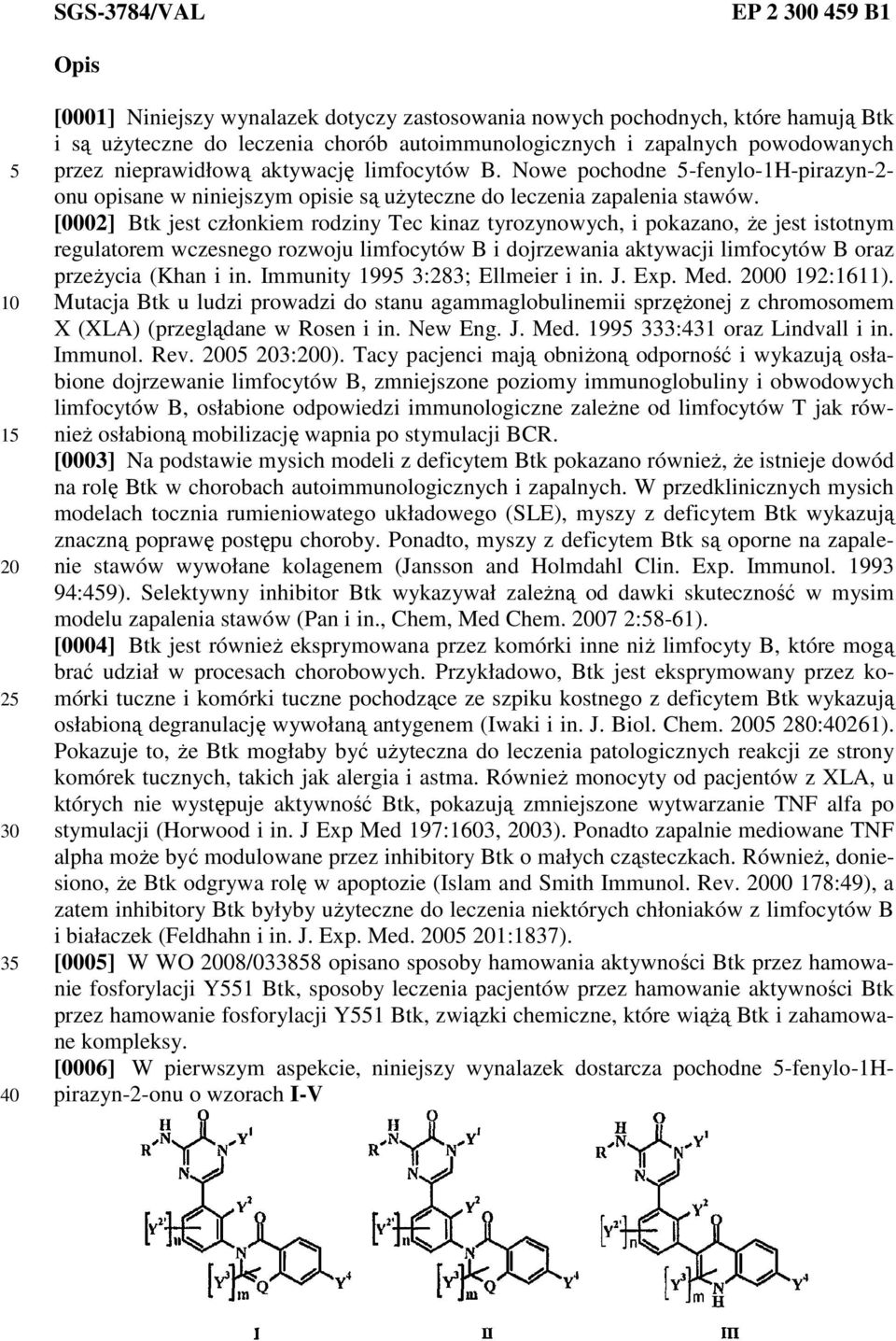 [0002] Btk jest członkiem rodziny Tec kinaz tyrozynowych, i pokazano, że jest istotnym regulatorem wczesnego rozwoju limfocytów B i dojrzewania aktywacji limfocytów B oraz przeżycia (Khan i in.