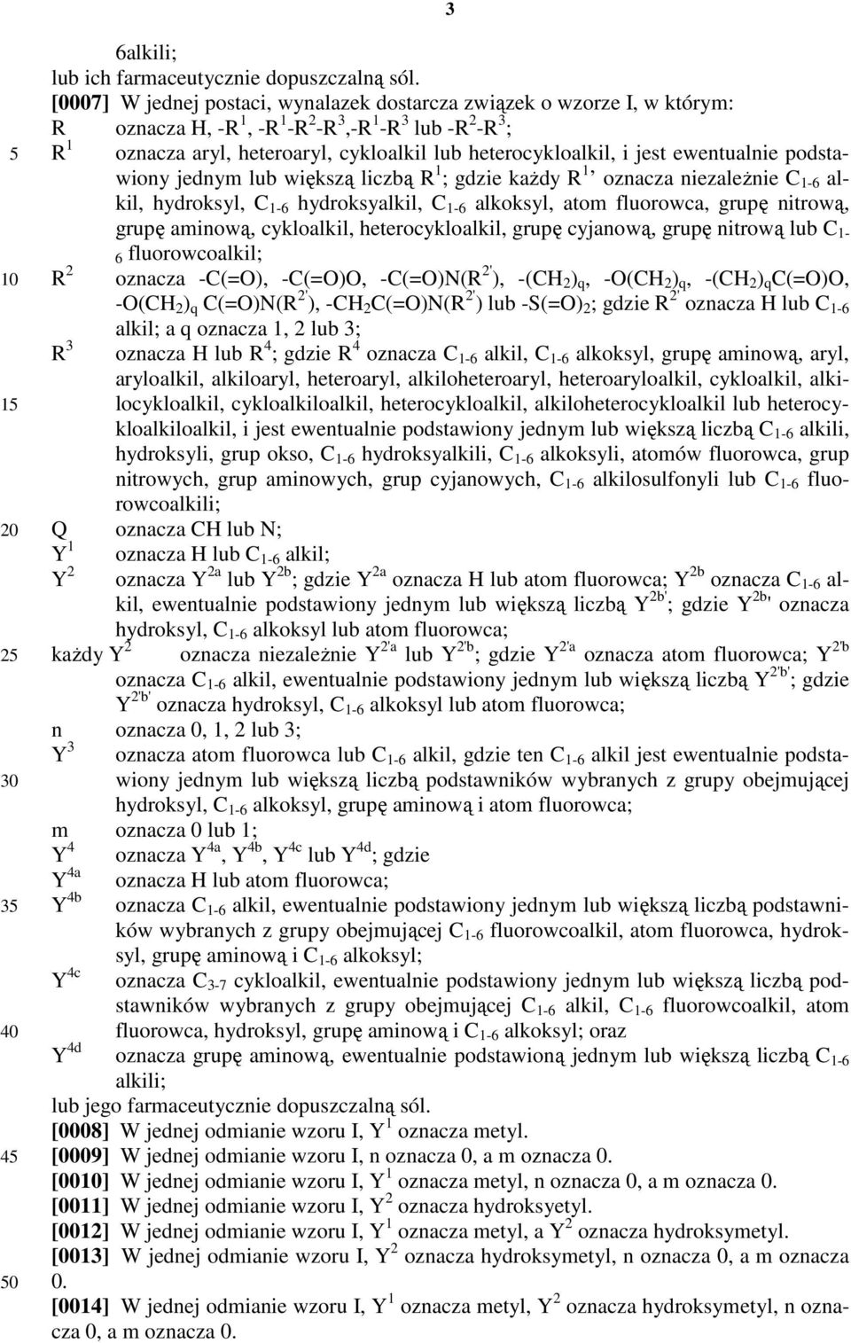 jest ewentualnie podstawiony jednym lub większą liczbą R 1 ; gdzie każdy R 1 oznacza niezależnie C 1-6 alkil, hydroksyl, C 1-6 hydroksyalkil, C 1-6 alkoksyl, atom fluorowca, grupę nitrową, grupę