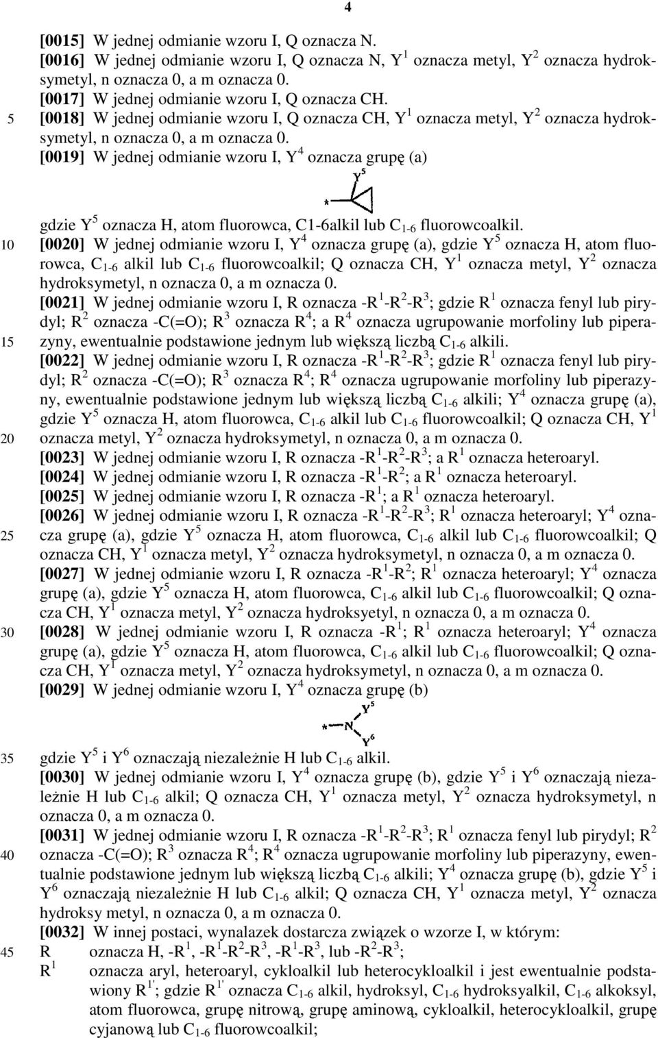 [0019] W jednej odmianie wzoru I, Y 4 oznacza grupę (a) 1 2 gdzie Y oznacza H, atom fluorowca, C1-6alkil lub C 1-6 fluorowcoalkil.