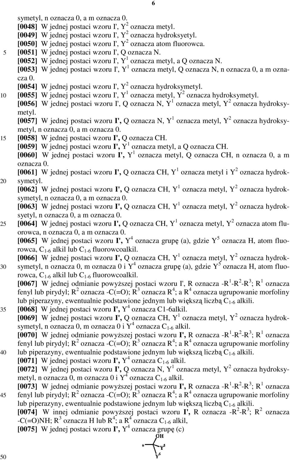 [003] W jednej postaci wzoru I', Y 1 oznacza metyl, Q oznacza N, n oznacza 0, a m oznacza 0. [004] W jednej postaci wzoru I', Y 2 oznacza hydroksymetyl.