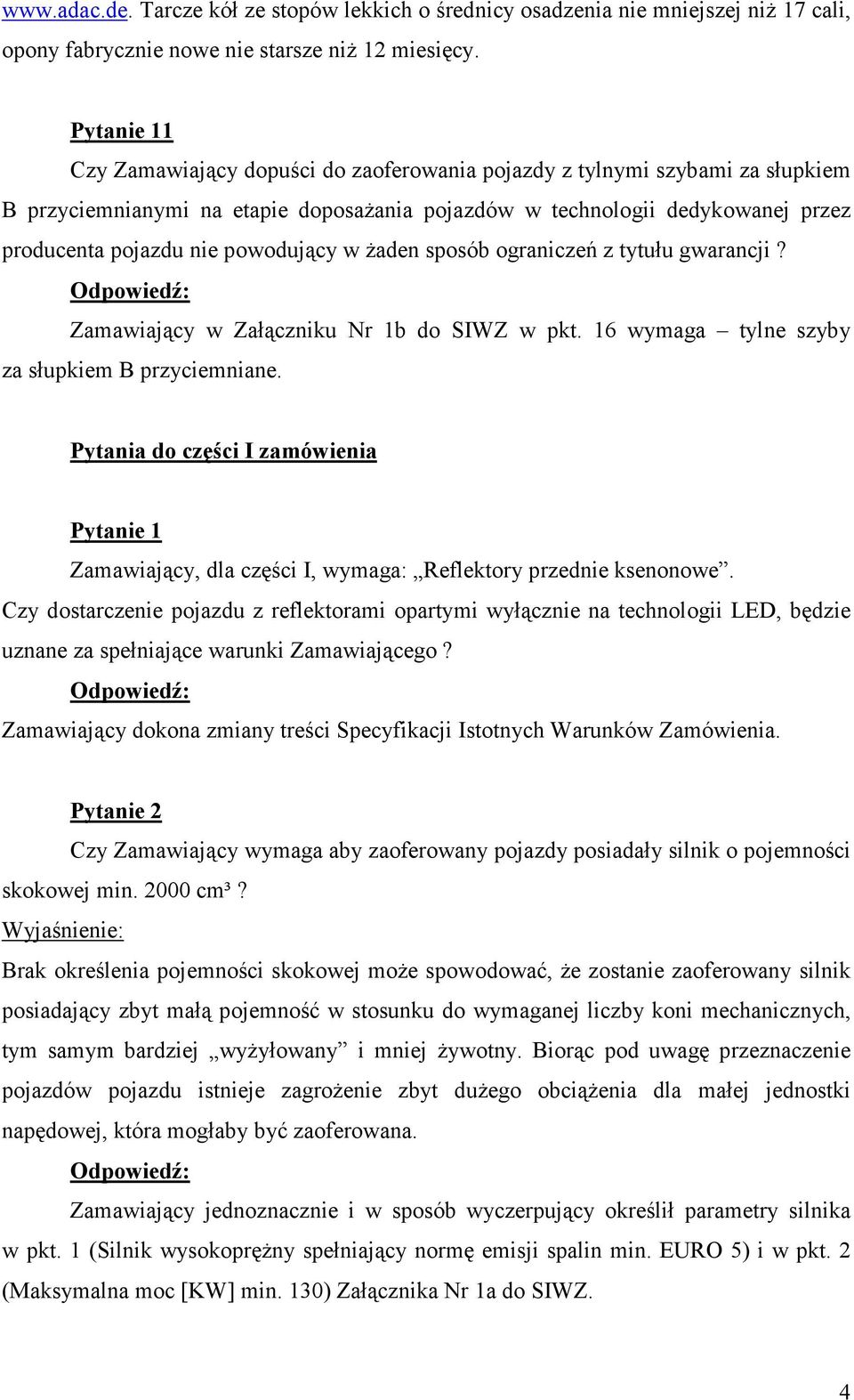 powodujący w Ŝaden sposób ograniczeń z tytułu gwarancji? Zamawiający w Załączniku Nr 1b do SIWZ w pkt. 16 wymaga tylne szyby za słupkiem B przyciemniane.