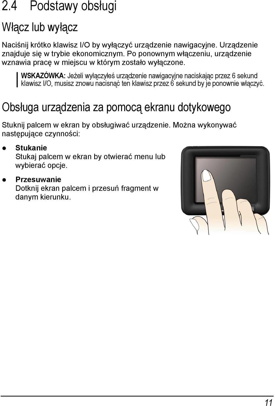 WSKAZÓWKA: Jeżeli wyłączyłeś urządzenie nawigacyjne naciskając przez 6 sekund klawisz I/O, musisz znowu nacisnąć ten klawisz przez 6 sekund by je ponownie włączyć.