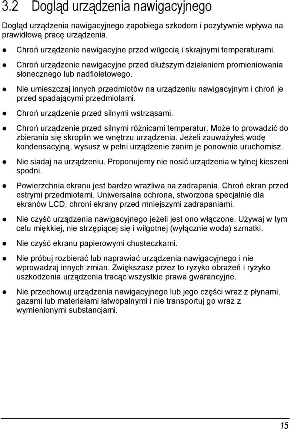 Nie umieszczaj innych przedmiotów na urządzeniu nawigacyjnym i chroń je przed spadającymi przedmiotami. Chroń urządzenie przed silnymi wstrząsami. Chroń urządzenie przed silnymi różnicami temperatur.