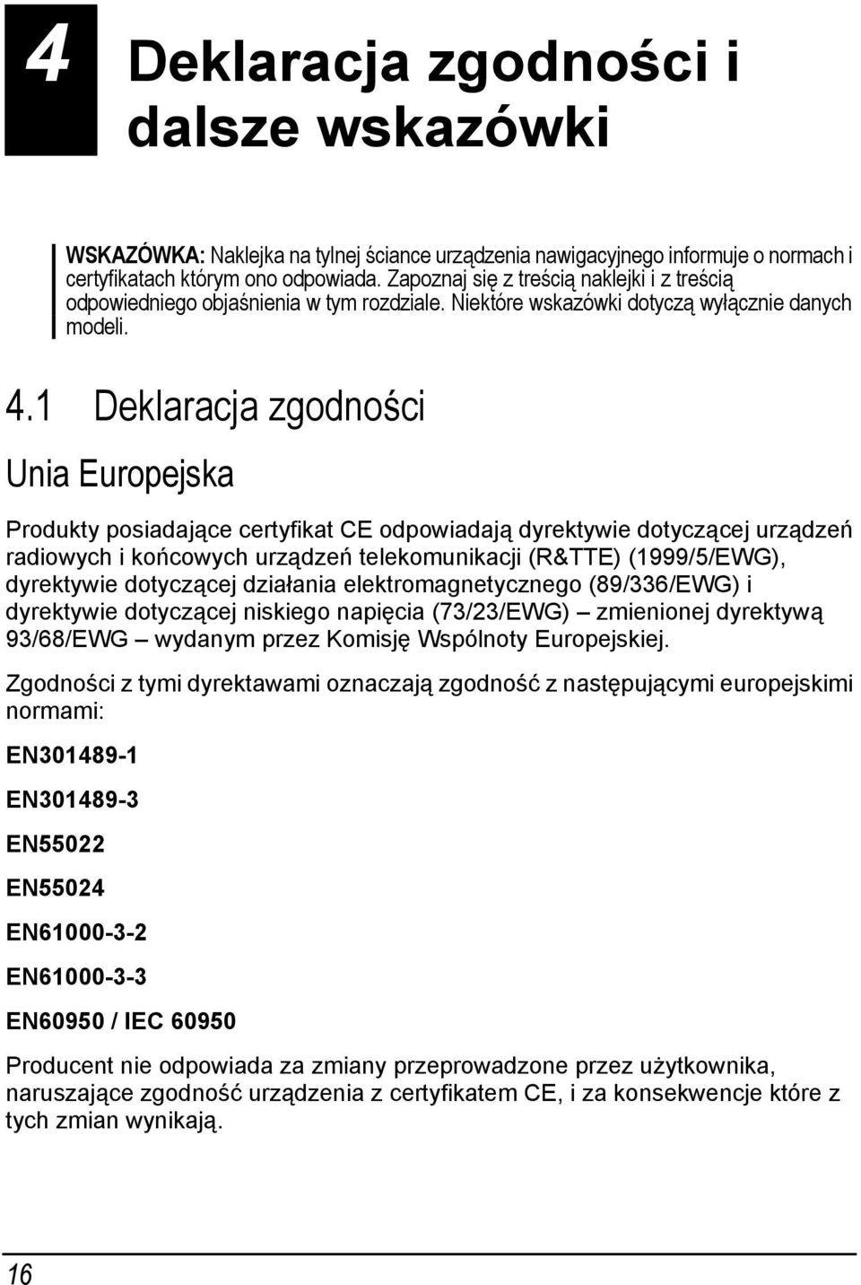 1 Deklaracja zgodności Unia Europejska Produkty posiadające certyfikat CE odpowiadają dyrektywie dotyczącej urządzeń radiowych i końcowych urządzeń telekomunikacji (R&TTE) (1999/5/EWG), dyrektywie