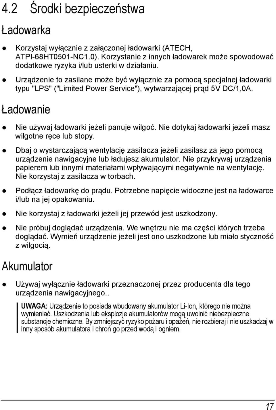 Nie dotykaj ładowarki jeżeli masz wilgotne ręce lub stopy. Dbaj o wystarczającą wentylację zasilacza jeżeli zasilasz za jego pomocą urządzenie nawigacyjne lub ładujesz akumulator.