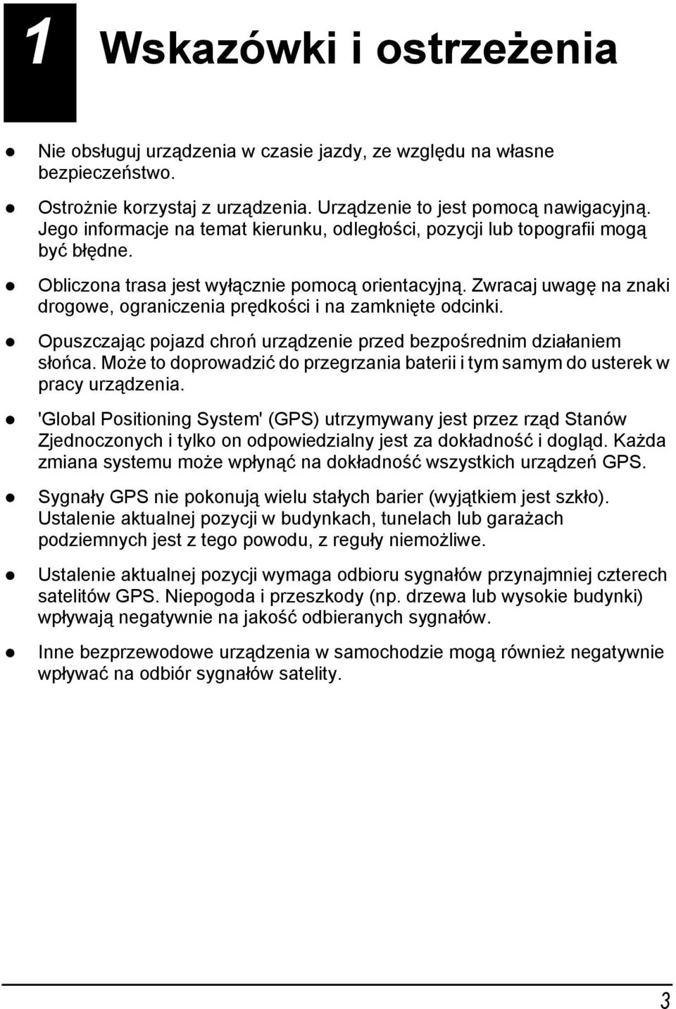 Zwracaj uwagę na znaki drogowe, ograniczenia prędkości i na zamknięte odcinki. Opuszczając pojazd chroń urządzenie przed bezpośrednim działaniem słońca.