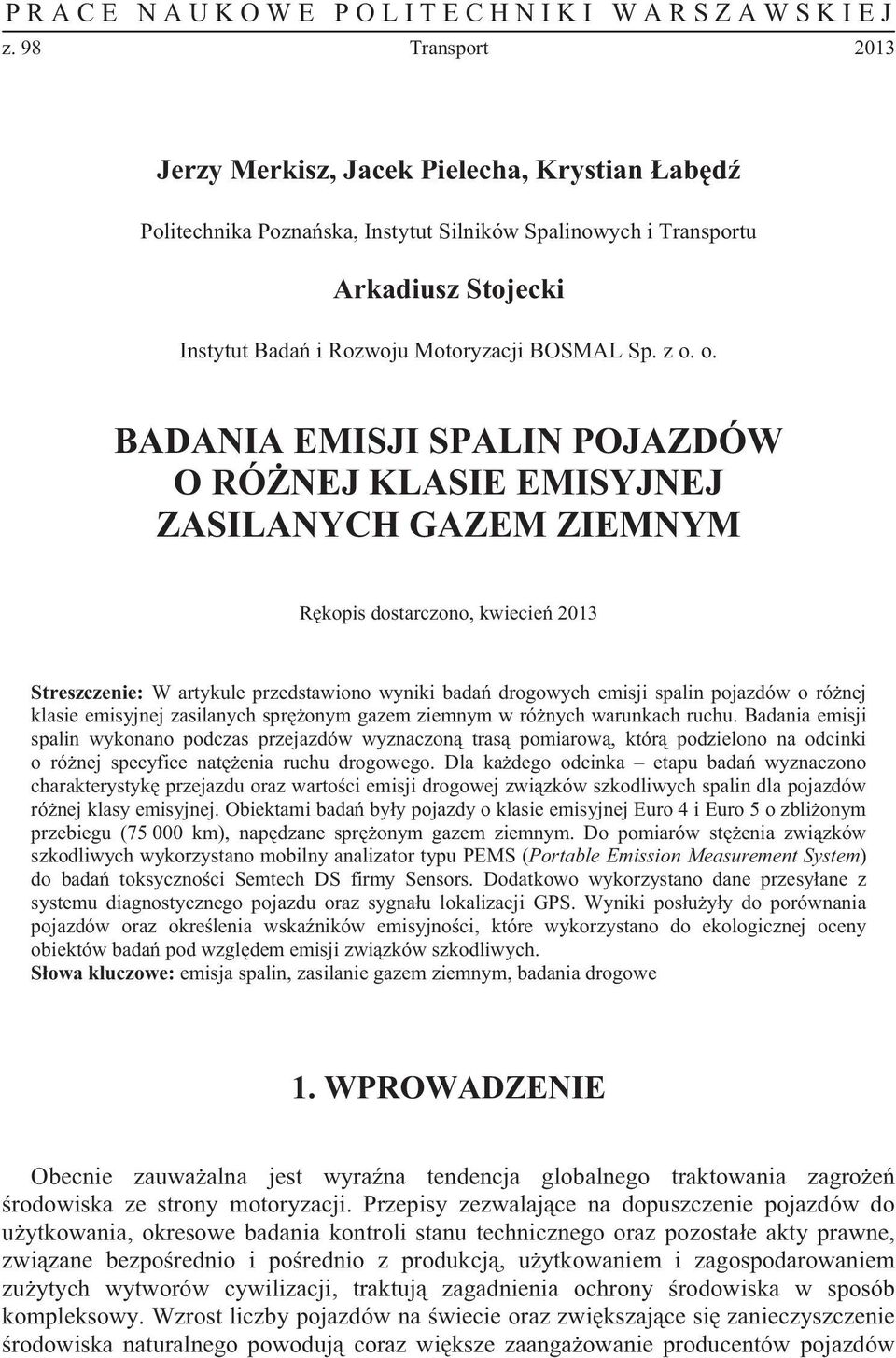 o. BADANIA EMISJI SPALIN POJAZDÓW O RÓ NEJ KLASIE EMISYJNEJ ZASILANYCH GAZEM ZIEMNYM R kopis dostarczono, kwiecie 2013 Streszczenie: W artykule przedstawiono wyniki bada drogowych emisji spalin