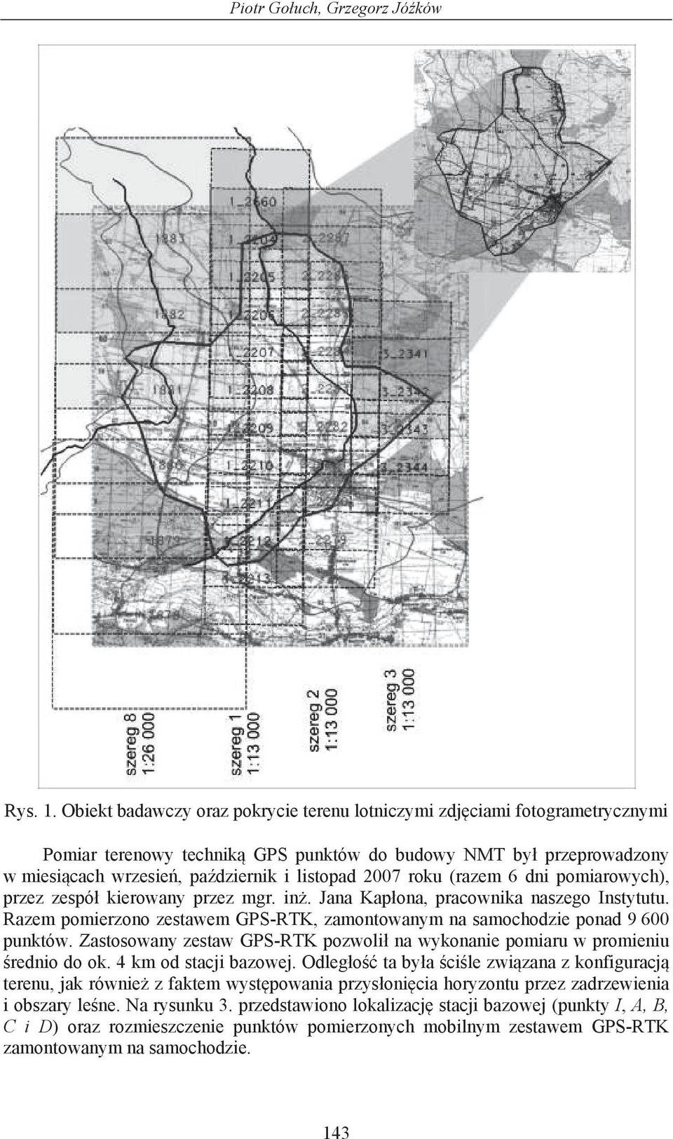 (razem 6 dni pomiarowych), przez zespó kierowany przez mgr. in. Jana Kap ona, pracownika naszego Instytutu. Razem pomierzono zestawem GPS-RTK, zamontowanym na samochodzie ponad 9 600 punktów.