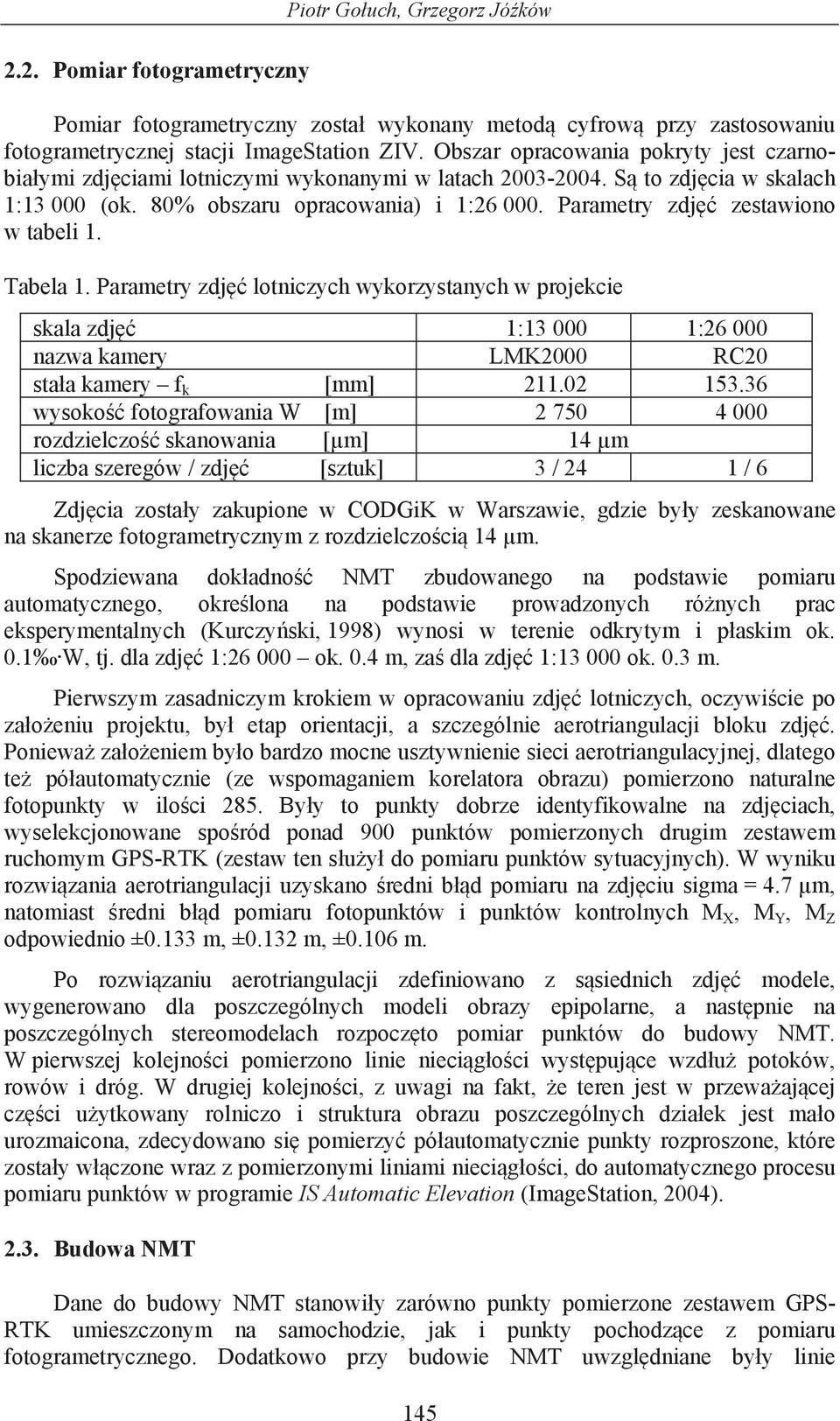 Parametry zdj zestawiono w tabeli 1. Tabela 1. Parametry zdj lotniczych wykorzystanych w projekcie skala zdj 1:13 000 1:26 000 nazwa kamery LMK2000 RC20 sta a kamery f k [mm] 211.02 153.