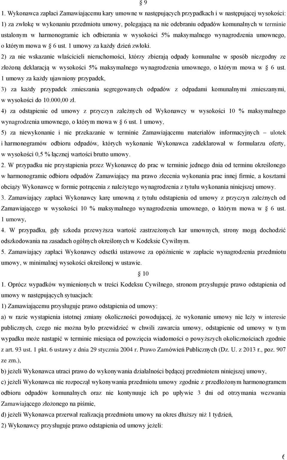 2) za nie wskazanie właścicieli nieruchomości, którzy zbierają odpady komunalne w sposób niezgodny ze złożoną deklaracją w wysokości 5% maksymalnego wynagrodzenia umownego, o którym mowa w 6 ust.