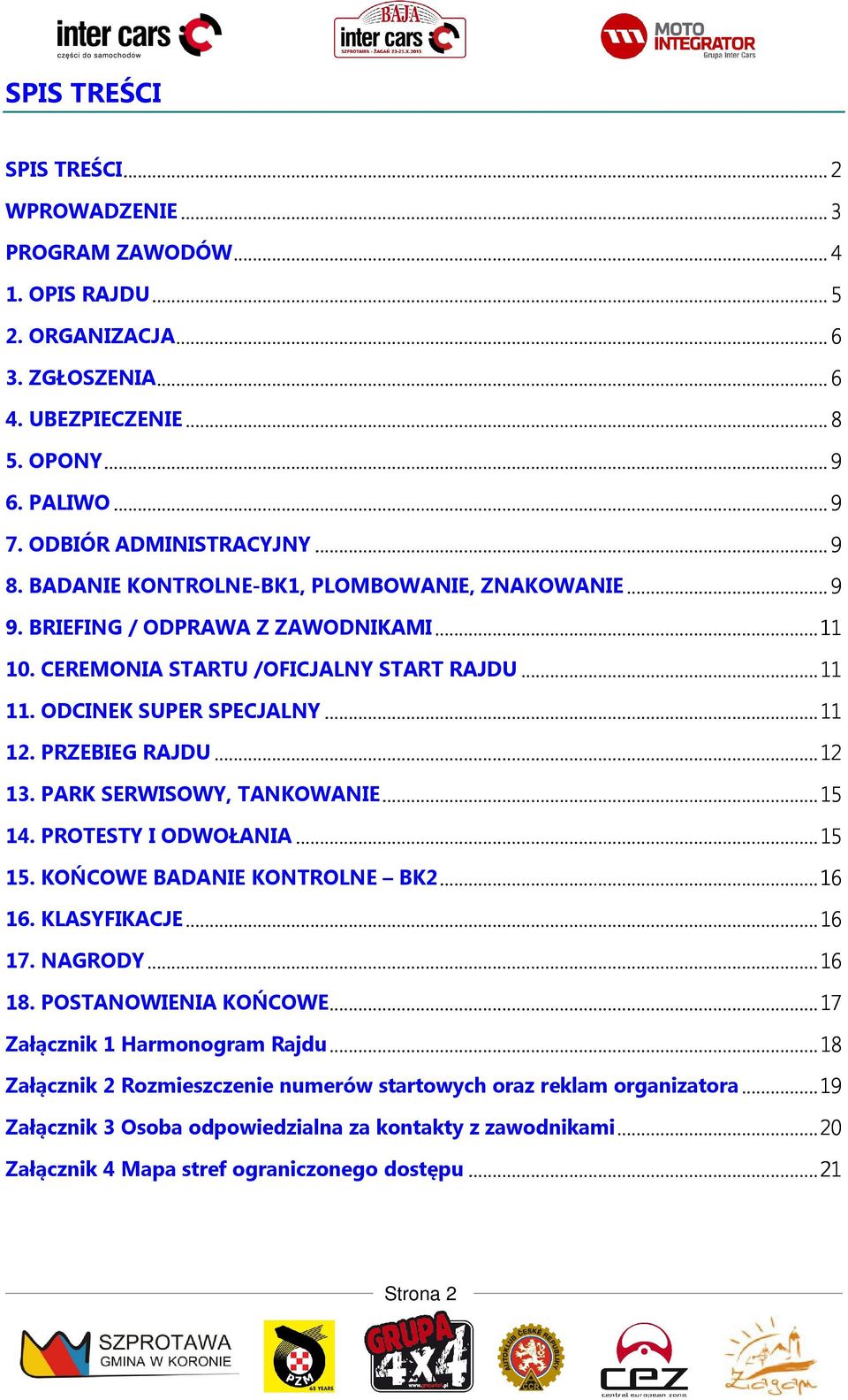 ODCINEK SUPER SPECJALNY... 11 12. PRZEBIEG RAJDU... 12 13. PARK SERWISOWY, TANKOWANIE... 15 14. PROTESTY I ODWOŁANIA... 15 15. KOŃCOWE BADANIE KONTROLNE BK2... 16 16. KLASYFIKACJE... 16 17. NAGRODY.