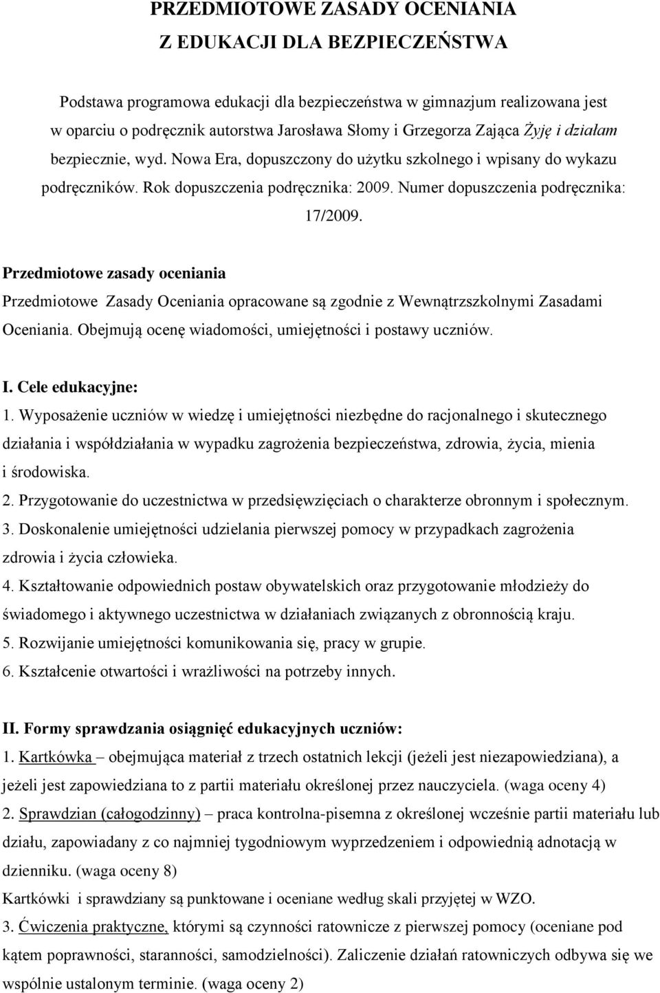 Przedmiotowe zasady oceniania Przedmiotowe Zasady Oceniania opracowane są zgodnie z Wewnątrzszkolnymi Zasadami Oceniania. Obejmują ocenę wiadomości, umiejętności i postawy uczniów. I.