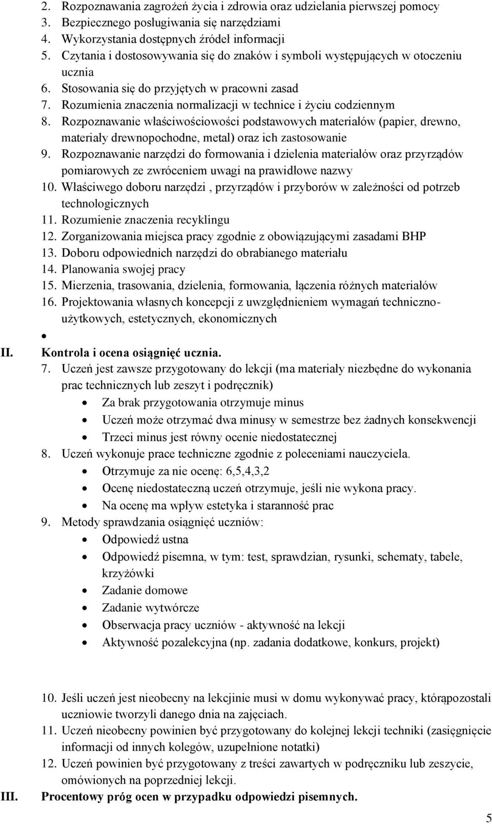 Rozumienia znaczenia normalizacji w technice i życiu codziennym 8. Rozpoznawanie właściwościowości podstawowych materiałów (papier, drewno, materiały drewnopochodne, metal) oraz ich zastosowanie 9.