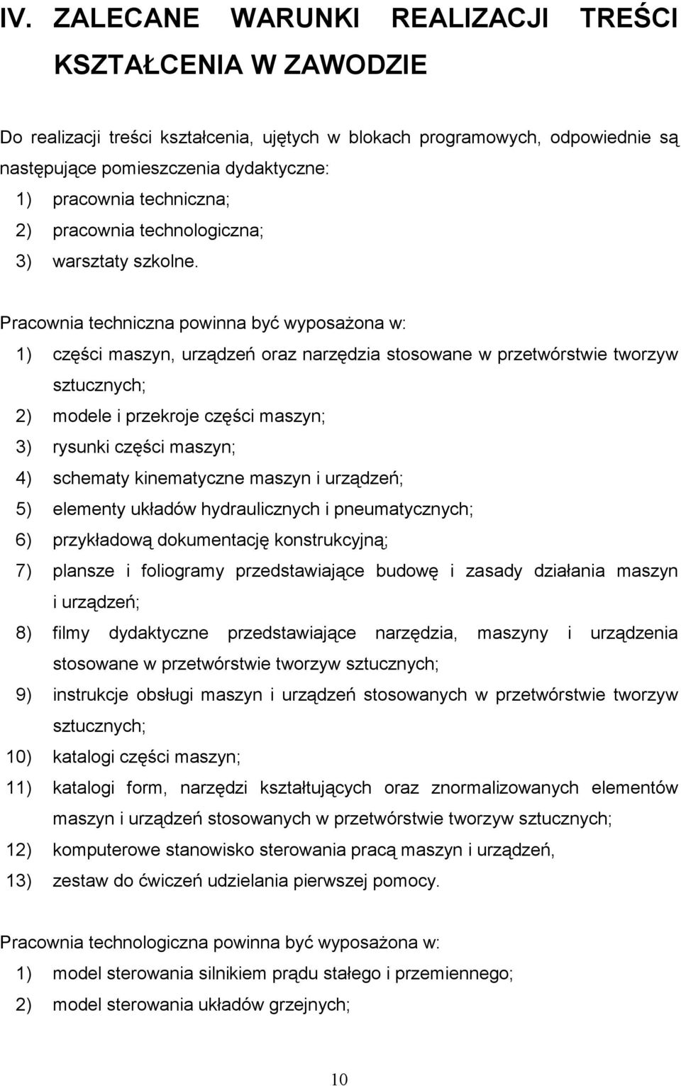 Pracownia techniczna powinna być wyposaŝona w: 1) części maszyn, urządzeń oraz narzędzia stosowane w przetwórstwie tworzyw sztucznych; 2) modele i przekroje części maszyn; 3) rysunki części maszyn;