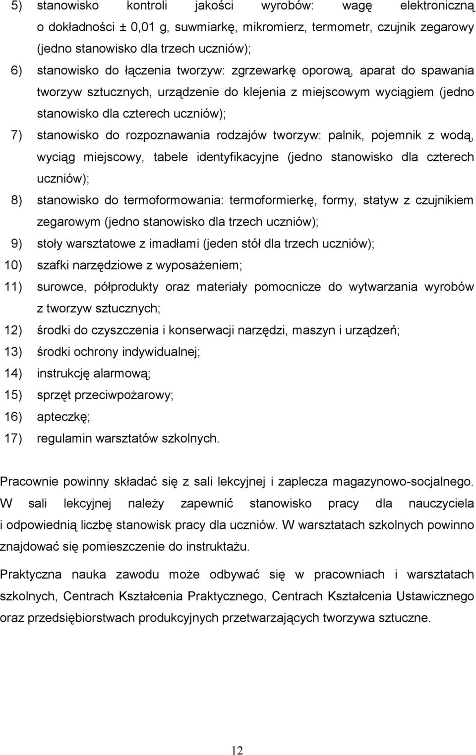 tworzyw: palnik, pojemnik z wodą, wyciąg miejscowy, tabele identyfikacyjne (jedno stanowisko dla czterech uczniów); 8) stanowisko do termoformowania: termoformierkę, formy, statyw z czujnikiem