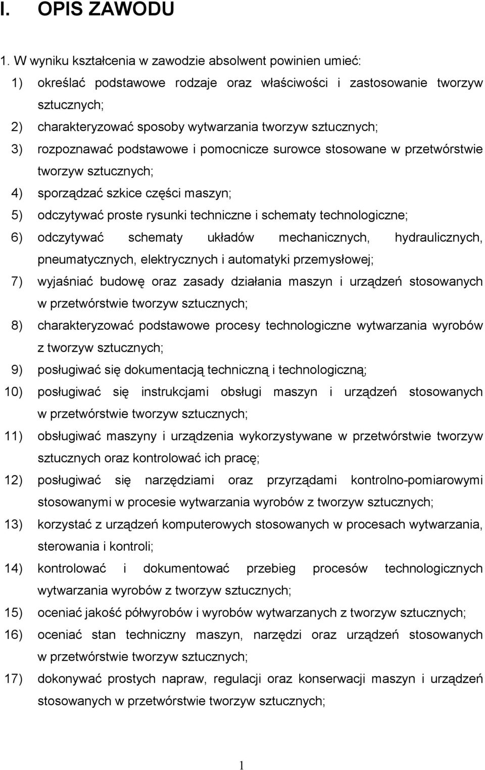 3) rozpoznawać podstawowe i pomocnicze surowce stosowane w przetwórstwie tworzyw sztucznych; 4) sporządzać szkice części maszyn; 5) odczytywać proste rysunki techniczne i schematy technologiczne; 6)