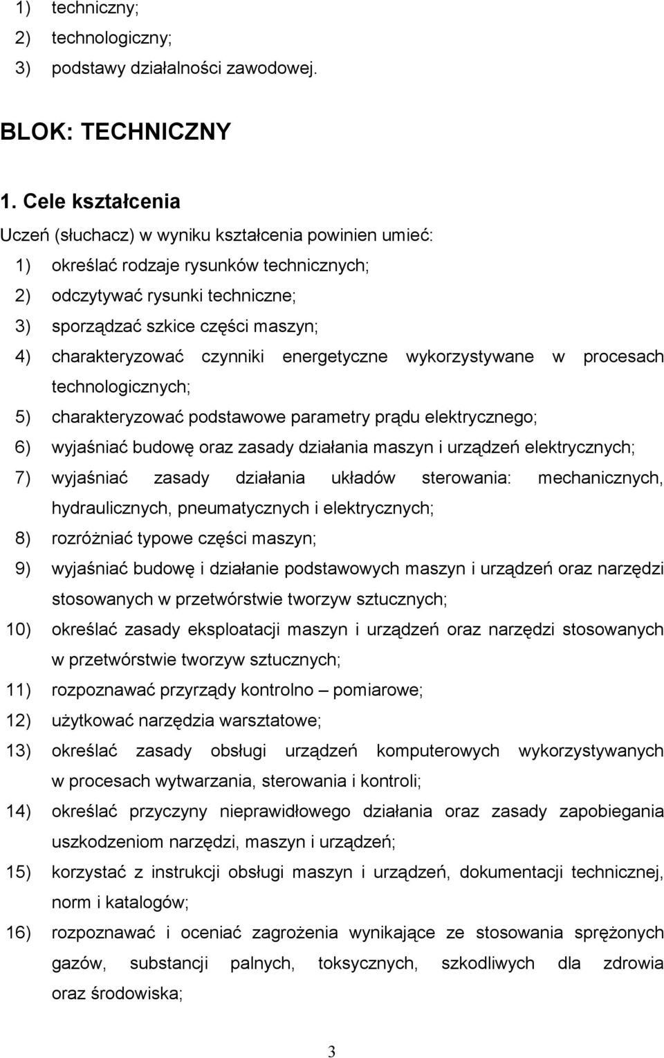 charakteryzować czynniki energetyczne wykorzystywane w procesach technologicznych; 5) charakteryzować podstawowe parametry prądu elektrycznego; 6) wyjaśniać budowę oraz zasady działania maszyn i