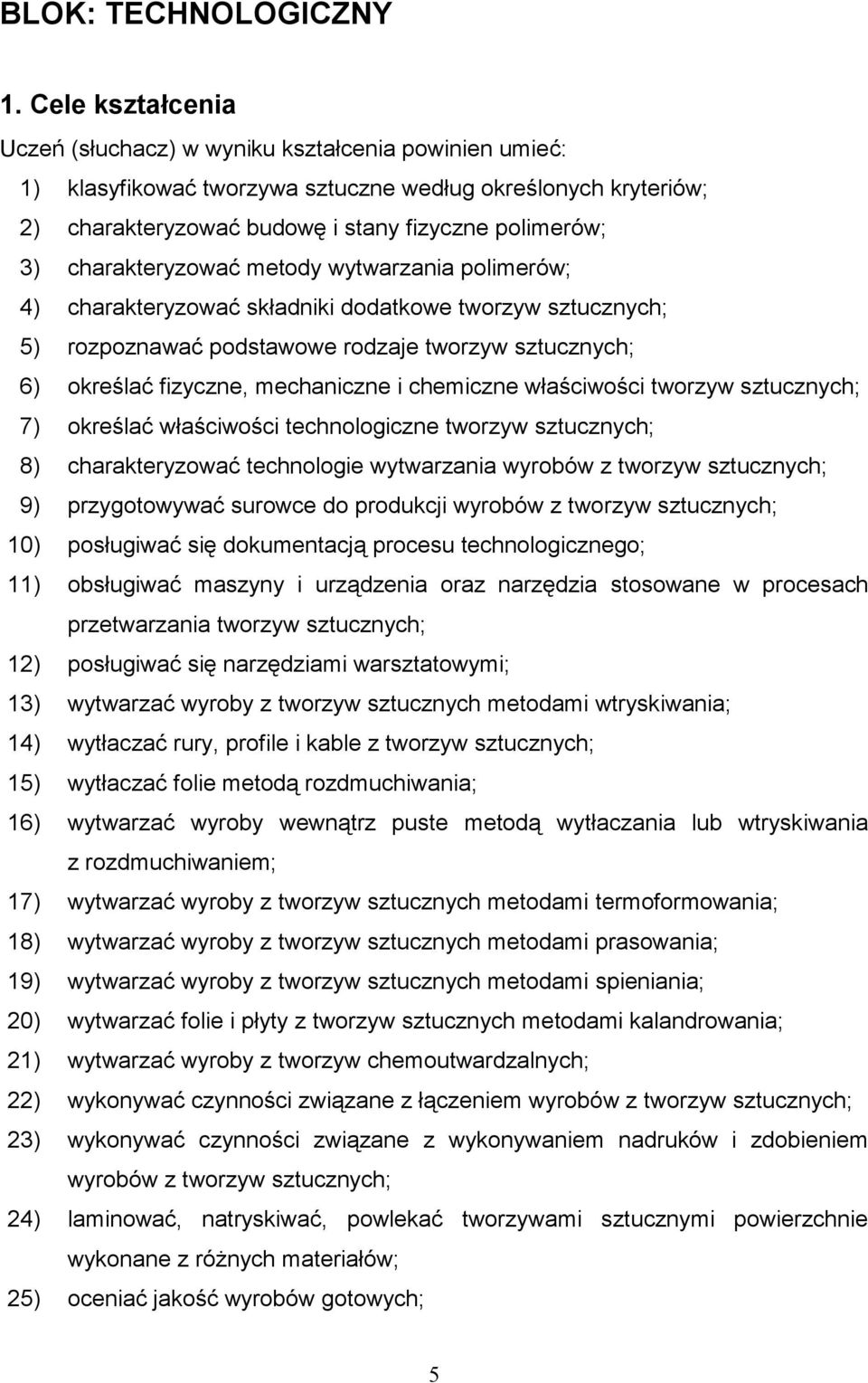 charakteryzować metody wytwarzania polimerów; 4) charakteryzować składniki dodatkowe tworzyw sztucznych; 5) rozpoznawać podstawowe rodzaje tworzyw sztucznych; 6) określać fizyczne, mechaniczne i