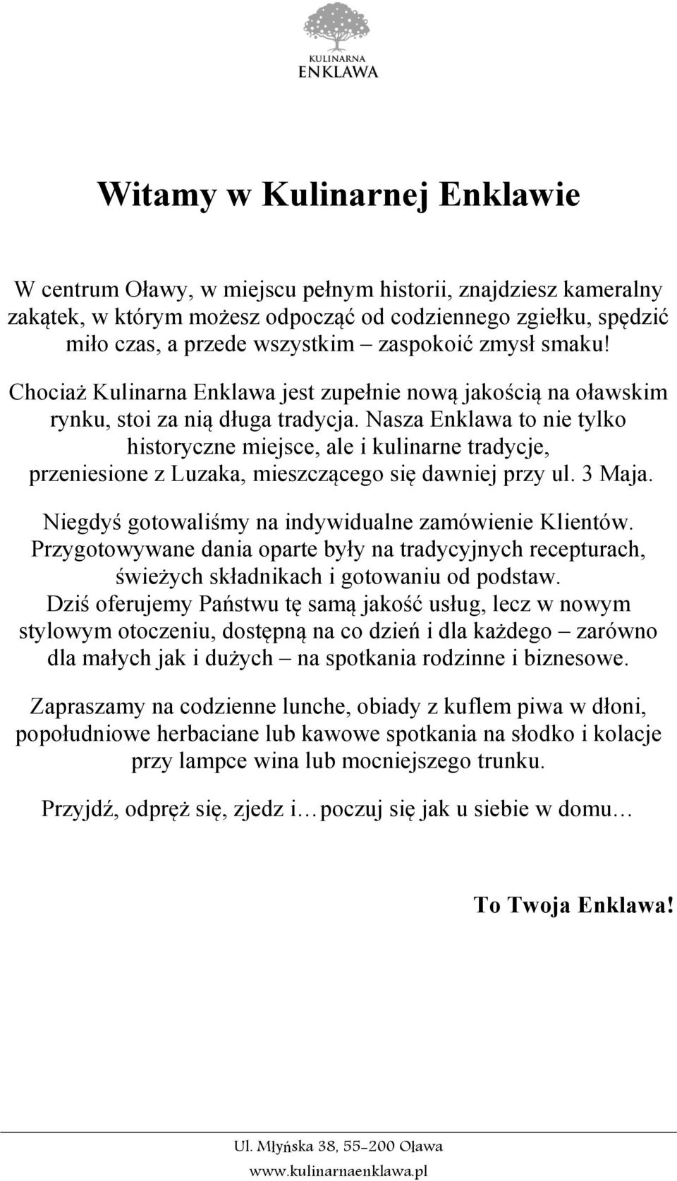 Nasza Enklawa to nie tylko historyczne miejsce, ale i kulinarne tradycje, przeniesione z Luzaka, mieszczącego się dawniej przy ul. 3 Maja. Niegdyś gotowaliśmy na indywidualne zamówienie Klientów.