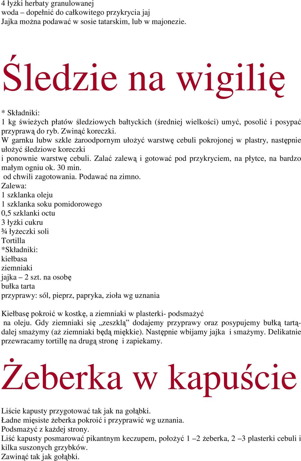 W garnku lubw szkle Ŝaroodpornym ułoŝyć warstwę cebuli pokrojonej w plastry, następnie ułoŝyć śledziowe koreczki i ponownie warstwę cebuli.