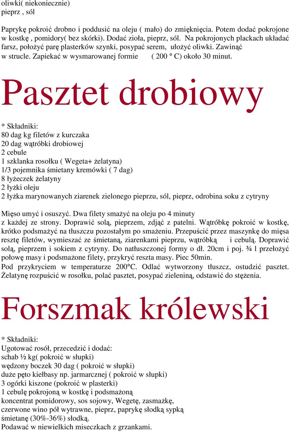 Pasztet drobiowy 80 dag kg filetów z kurczaka 20 dag wątróbki drobiowej 2 cebule 1 szklanka rosołku ( Wegeta+ Ŝelatyna) 1/3 pojemnika śmietany kremówki ( 7 dag) 8 łyŝeczek Ŝelatyny 2 łyŝki oleju 2