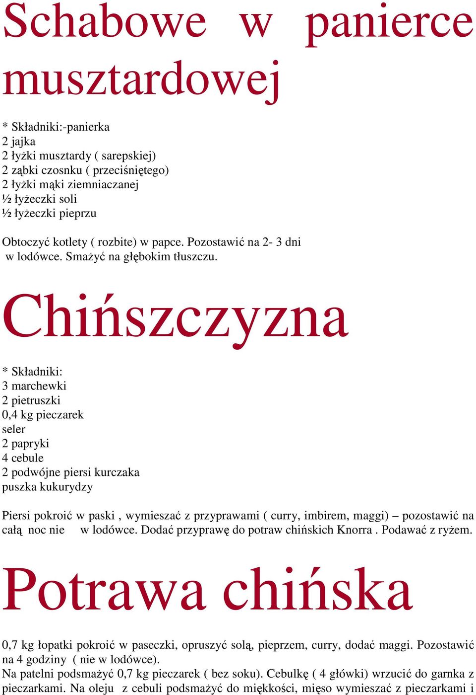 Chińszczyzna 3 marchewki 2 pietruszki 0,4 kg pieczarek seler 2 papryki 4 cebule 2 podwójne piersi kurczaka puszka kukurydzy Piersi pokroić w paski, wymieszać z przyprawami ( curry, imbirem, maggi)