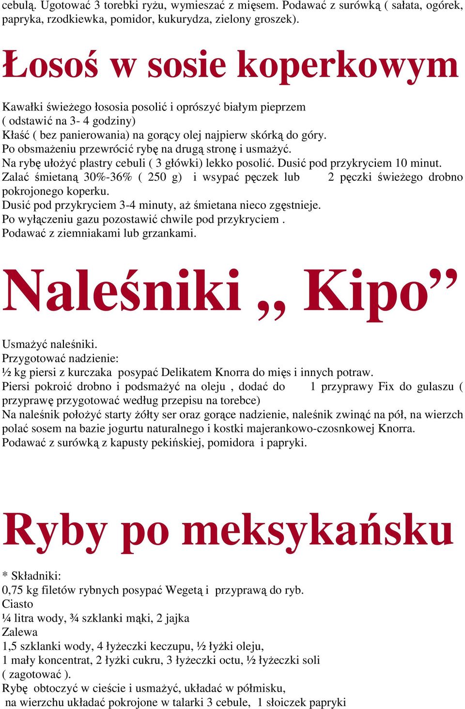 Po obsmaŝeniu przewrócić rybę na drugą stronę i usmaŝyć. Na rybę ułoŝyć plastry cebuli ( 3 główki) lekko posolić. Dusić pod przykryciem 10 minut.