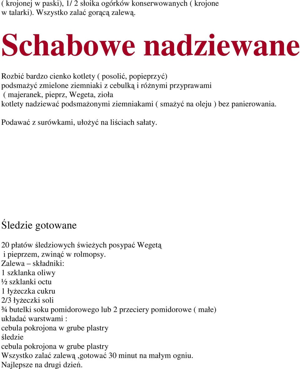 ziemniakami ( smaŝyć na oleju ) bez panierowania. Podawać z surówkami, ułoŝyć na liściach sałaty. Śledzie gotowane 20 płatów śledziowych świeŝych posypać Wegetą i pieprzem, zwinąć w rolmopsy.