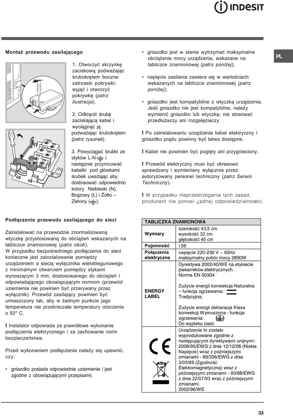 . Powyci¹gaæ œrubki ze styków LN i nastêpnie przymcowaæ kabelki pod g³ówkami œrubek uwa aj¹c aby dostosowaæ odpowiednio kolory Niebieski (N), Br¹zowy (L) i ó³to Zielony ( ).